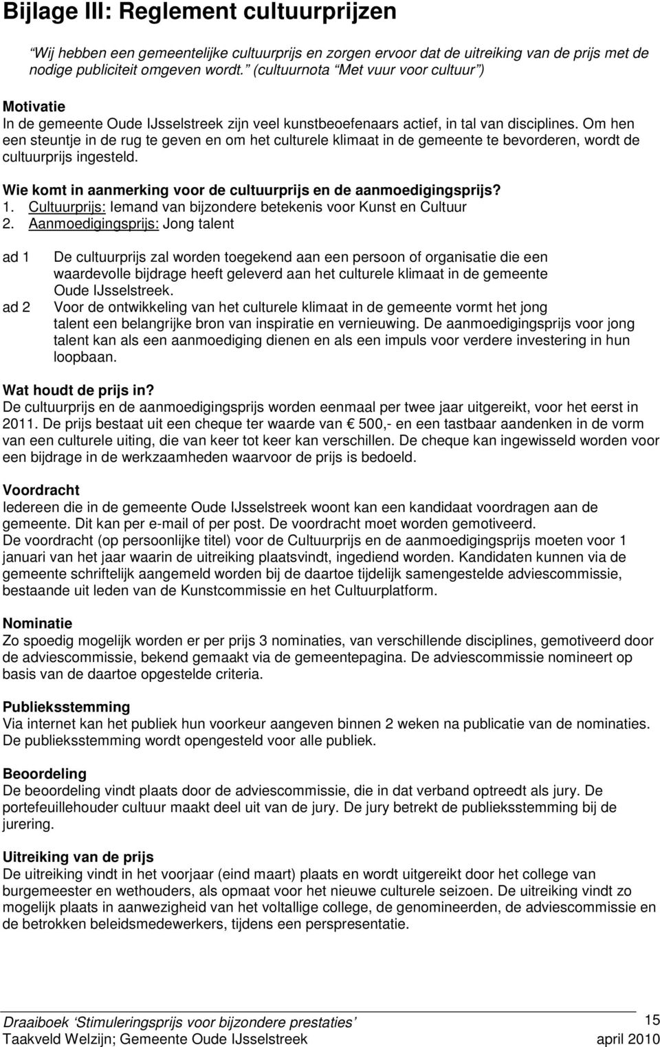 Om hen een steuntje in de rug te geven en om het culturele klimaat in de gemeente te bevorderen, wordt de cultuurprijs ingesteld. Wie komt in aanmerking voor de cultuurprijs en de aanmoedigingsprijs?