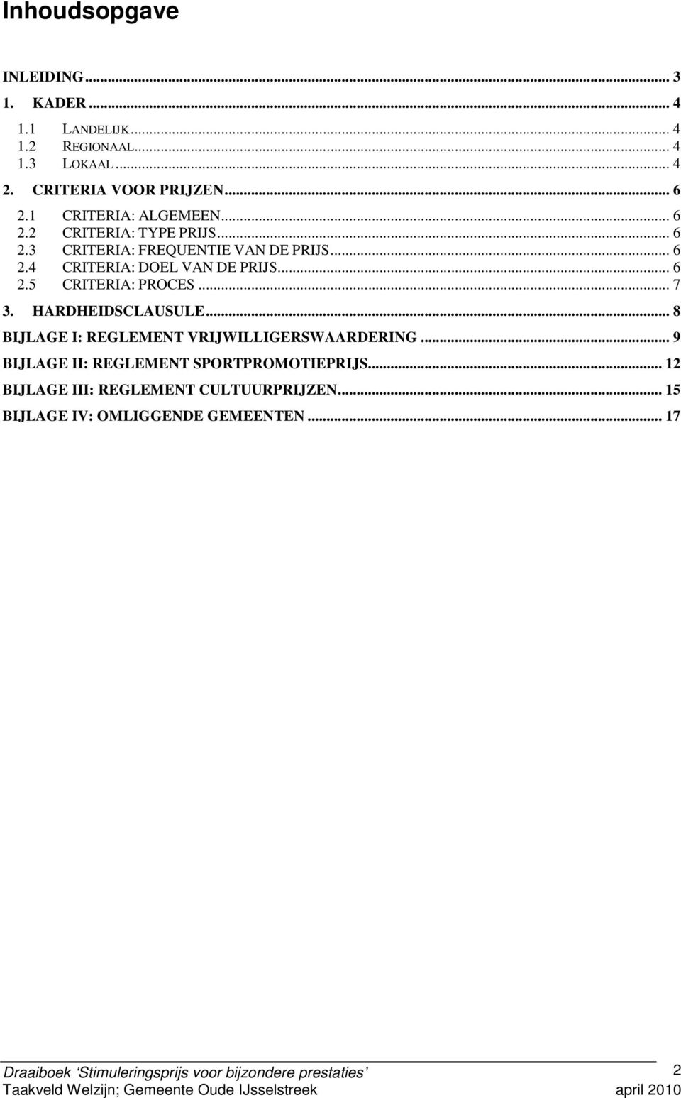 .. 6 2.5 CRITERIA: PROCES... 7 3. HARDHEIDSCLAUSULE... 8 BIJLAGE I: REGLEMENT VRIJWILLIGERSWAARDERING.