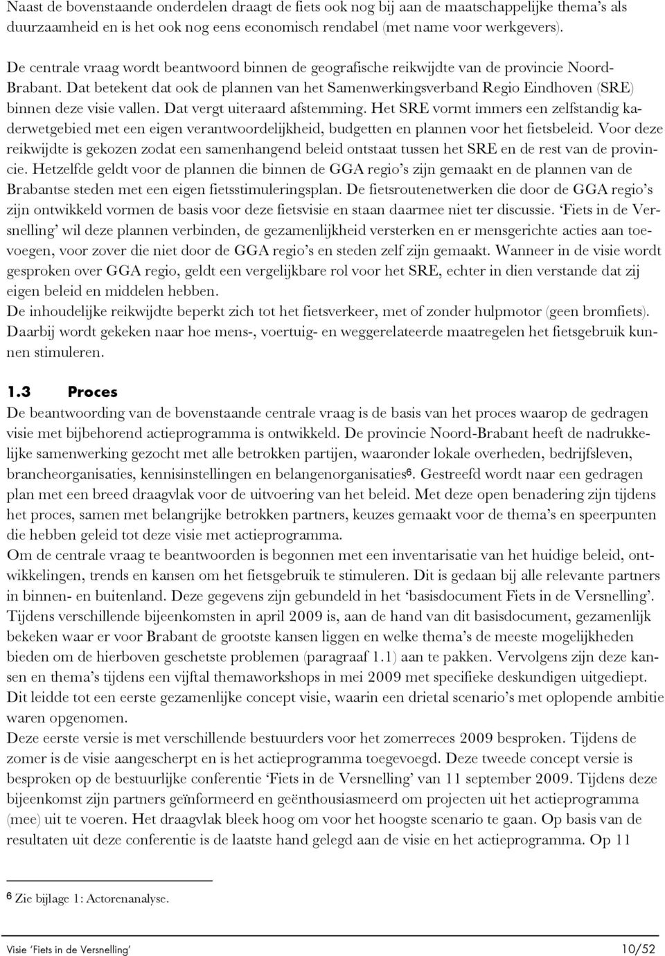 Dat betekent dat ook de plannen van het Samenwerkingsverband Regio Eindhoven (SRE) binnen deze visie vallen. Dat vergt uiteraard afstemming.