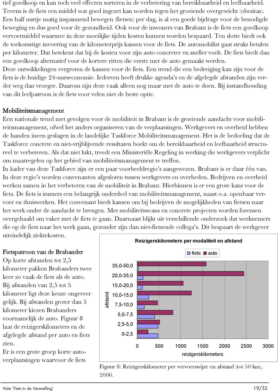 Een half uurtje matig inspannend bewegen (fietsen) per dag, is al een goede bijdrage voor de benodigde beweging en dus goed voor de gezondheid.