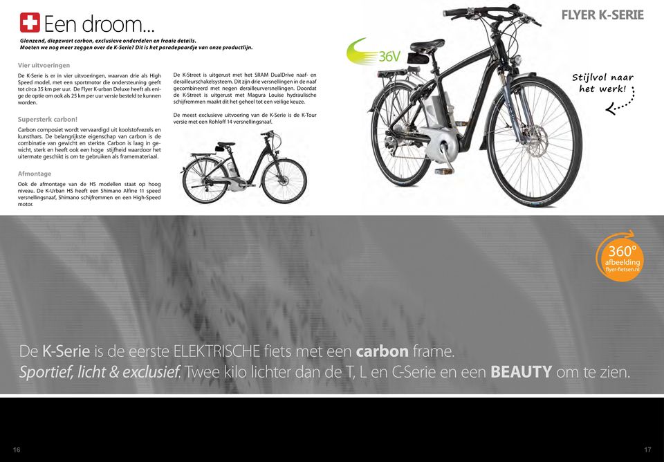 De Flyer K-urban Deluxe heeft als enige de optie om ook als 25 km per uur versie besteld te kunnen worden. Supersterk carbon! Carbon composiet wordt vervaardigd uit koolstofvezels en kunsthars.