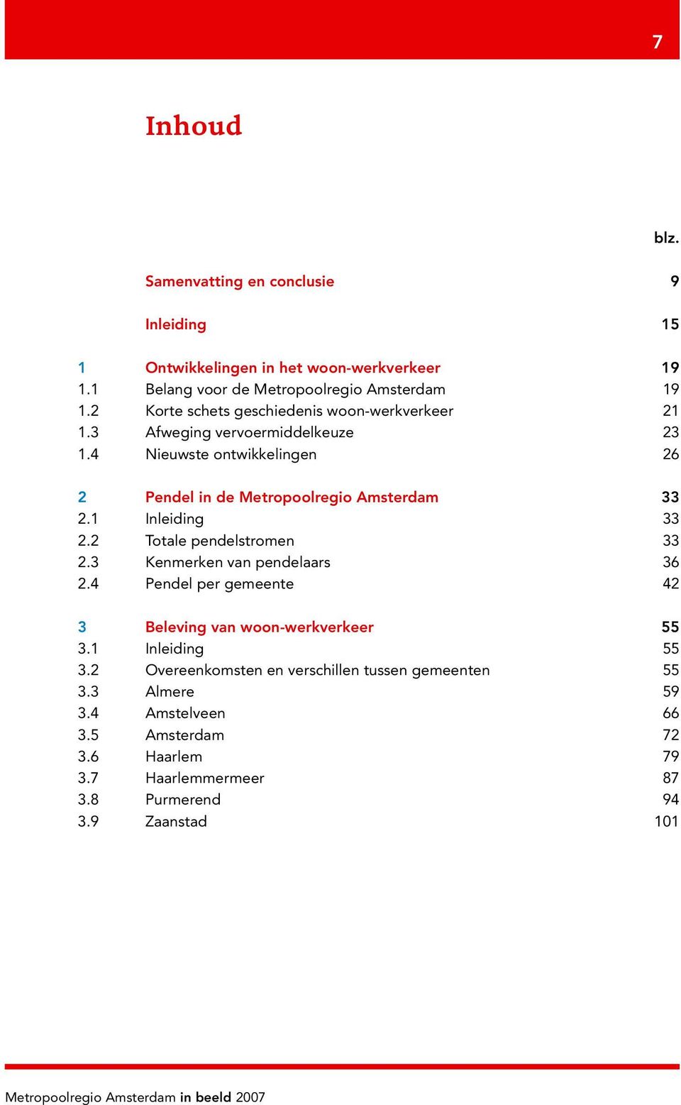 1 Inleiding 33 2.2 Totale pendelstromen 33 2.3 Kenmerken van pendelaars 36 2.4 Pendel per gemeente 42 3 Beleving van woon-werkverkeer 55 3.1 Inleiding 55 3.