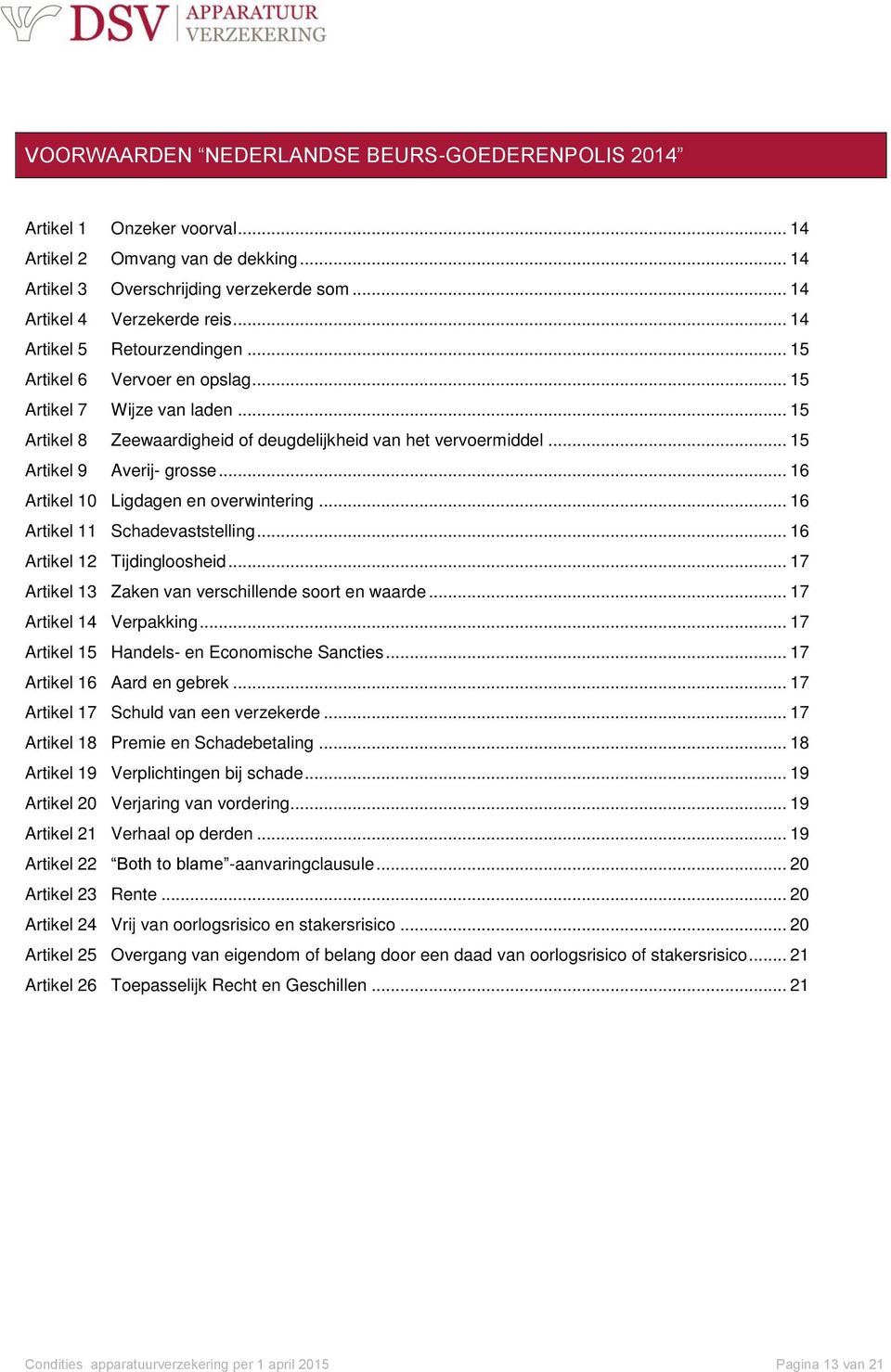 .. 16 Artikel 10 Ligdagen en overwintering... 16 Artikel 11 Schadevaststelling... 16 Artikel 12 Tijdingloosheid... 17 Artikel 13 Zaken van verschillende soort en waarde... 17 Artikel 14 Verpakking.