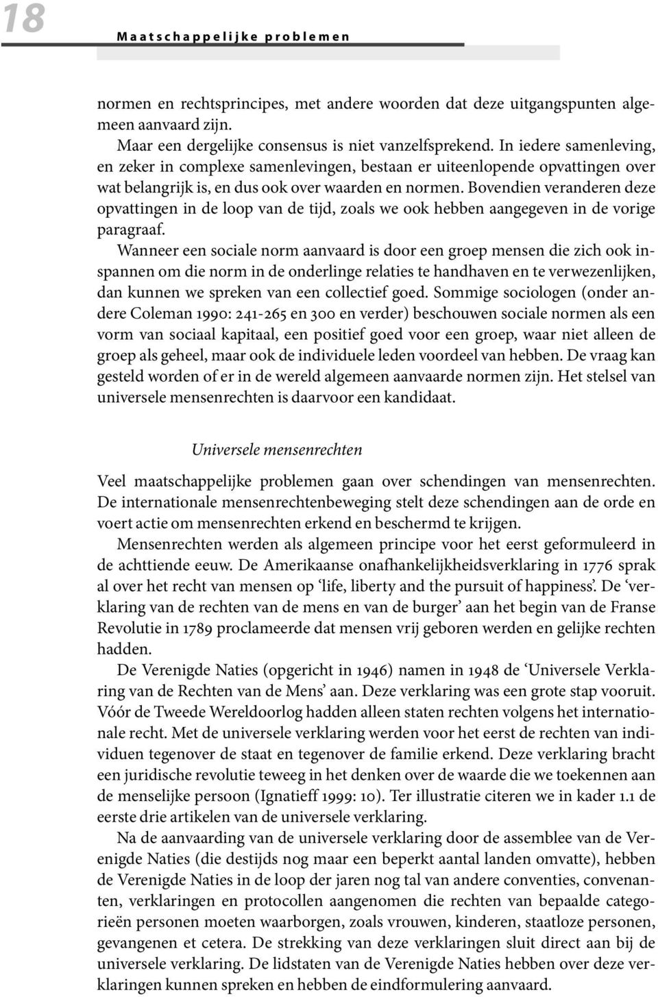 Bovendien veranderen deze opvattingen in de loop van de tijd, zoals we ook hebben aangegeven in de vorige paragraaf.