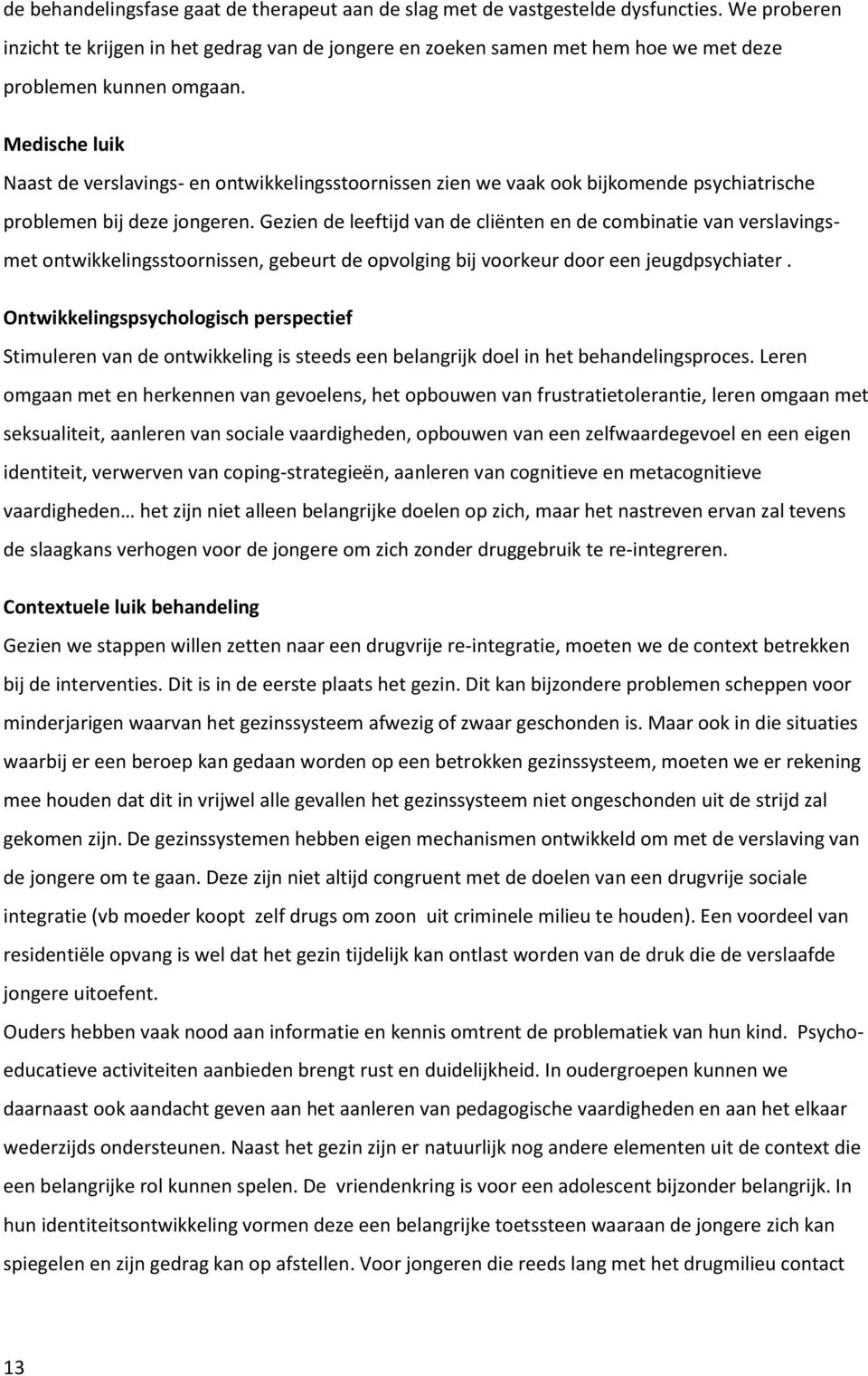 Medische luik Naast de verslavings- en ontwikkelingsstoornissen zien we vaak ook bijkomende psychiatrische problemen bij deze jongeren.