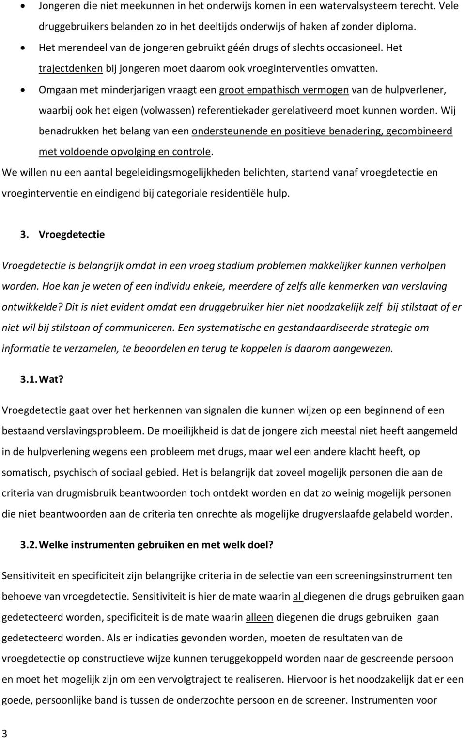 Omgaan met minderjarigen vraagt een groot empathisch vermogen van de hulpverlener, waarbij ook het eigen (volwassen) referentiekader gerelativeerd moet kunnen worden.