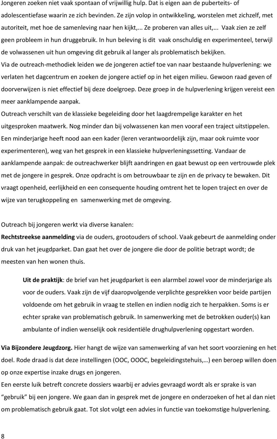 In hun beleving is dit vaak onschuldig en experimenteel, terwijl de volwassenen uit hun omgeving dit gebruik al langer als problematisch bekijken.