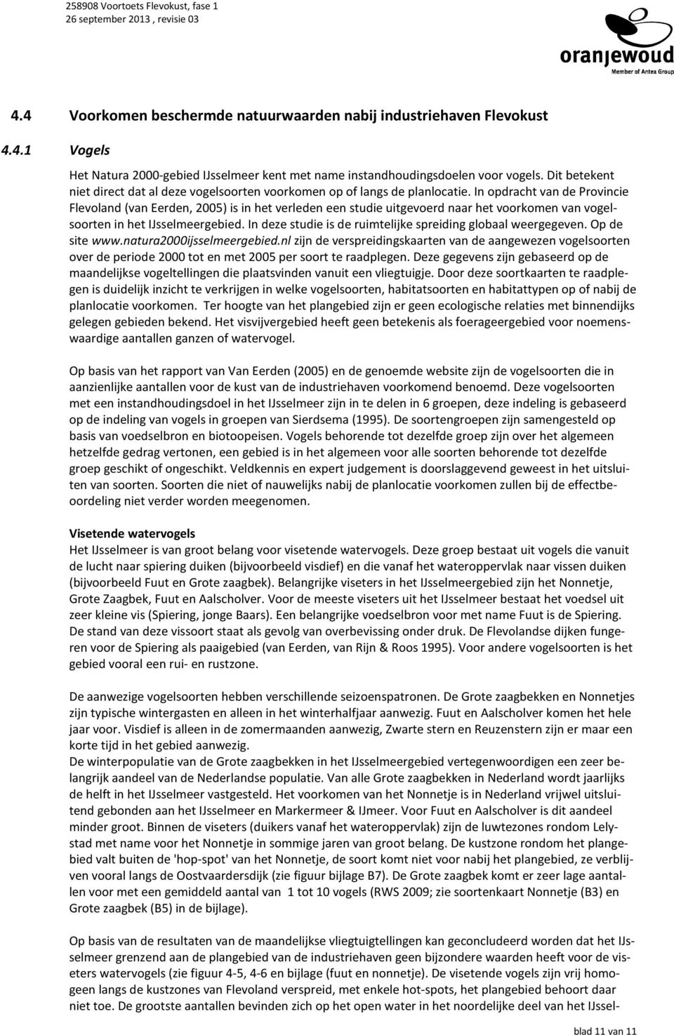 In opdracht van de Provincie Flevoland (van Eerden, 2005) is in het verleden een studie uitgevoerd naar het voorkomen van vogelsoorten in het IJsselmeergebied.