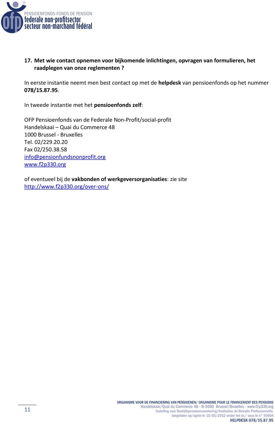 In tweede instantie met het pensioenfonds zelf: OFP Pensioenfonds van de Federale Non-Profit/social-profit Handelskaai Quai du Commerce 48 1000