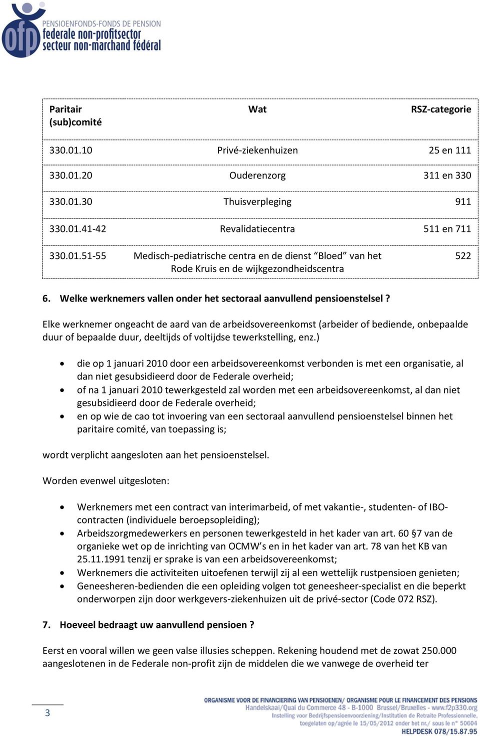 Elke werknemer ongeacht de aard van de arbeidsovereenkomst (arbeider of bediende, onbepaalde duur of bepaalde duur, deeltijds of voltijdse tewerkstelling, enz.