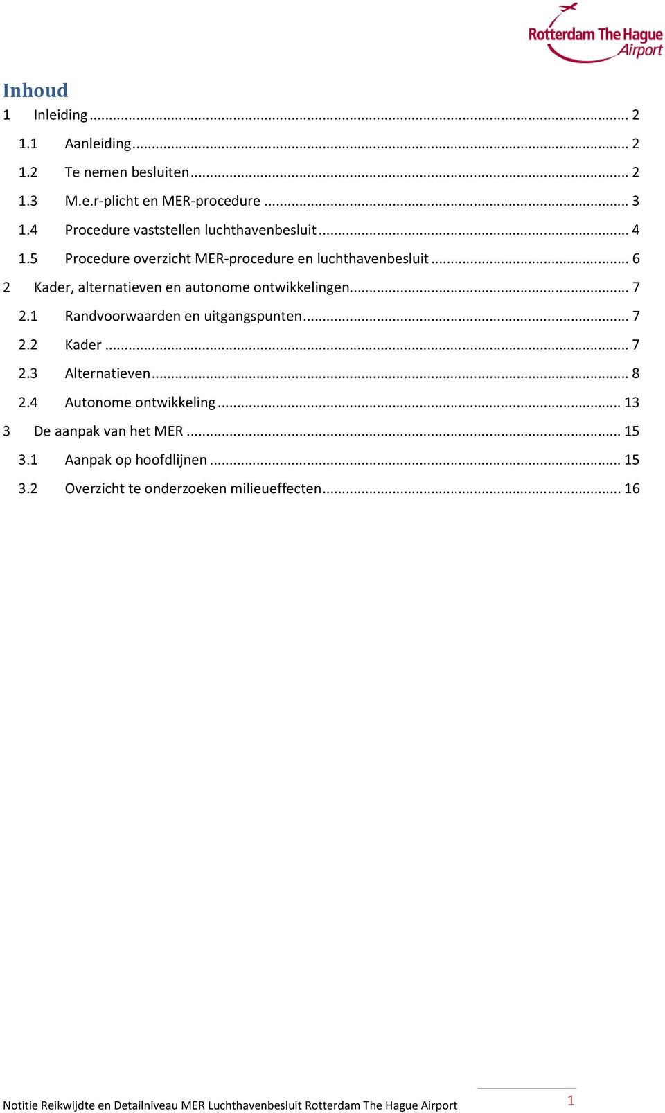 .. 6 2 Kader, alternatieven en autonome ontwikkelingen... 7 2.1 Randvoorwaarden en uitgangspunten... 7 2.2 Kader... 7 2.3 Alternatieven... 8 2.