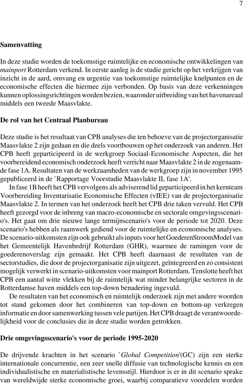 Op basis van deze verkenningen kunnen oplossingsrichtingen worden bezien, waaronder uitbreiding van het havenareaal middels een tweede Maasvlakte.