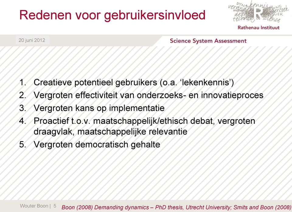 Proactief t.o.v. maatschappelijk/ethisch debat, vergroten draagvlak, maatschappelijke relevantie 5.