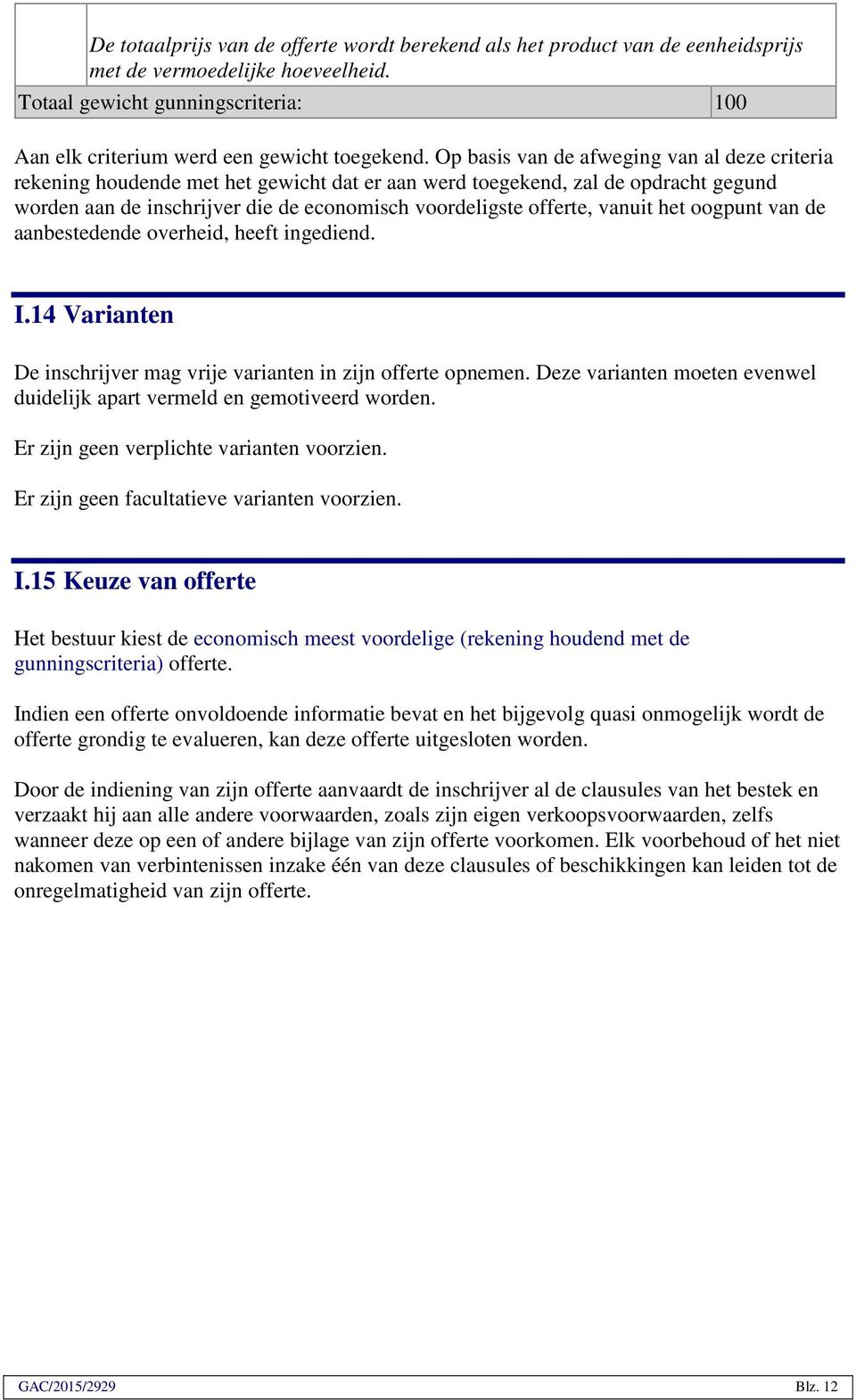 vanuit het oogpunt van de aanbestedende overheid, heeft ingediend. I.14 Varianten De inschrijver mag vrije varianten in zijn offerte opnemen.