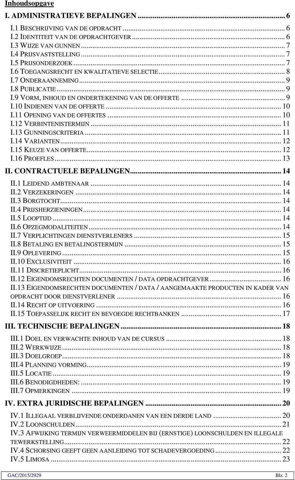 11 OPENING VAN DE OFFERTES... 10 I.12 VERBINTENISTERMIJN... 11 I.13 GUNNINGSCRITERIA... 11 I.14 VARIANTEN... 12 I.15 KEUZE VAN OFFERTE... 12 I.16 PROEFLES... 13 II. CONTRACTUELE BEPALINGEN... 14 II.