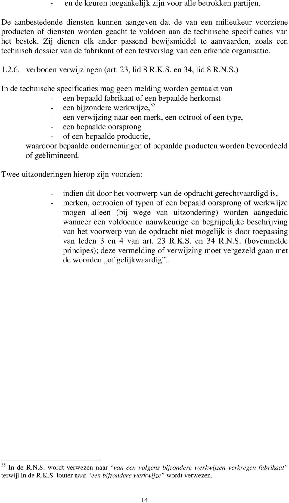 Zij dienen elk ander passend bewijsmiddel te aanvaarden, zoals een technisch dossier van de fabrikant of een testverslag van een erkende organisatie. 1.2.6. verboden verwijzingen (art. 23, lid 8 R.K.