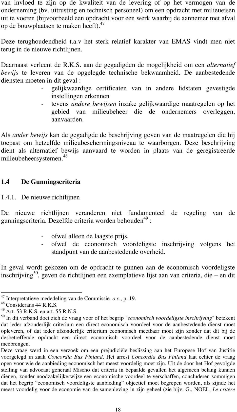 47 Deze terughoudendheid t.a.v het sterk relatief karakter van EMAS vindt men niet terug in de nieuwe richtlijnen. Daarnaast verleent de R.K.S. aan de gegadigden de mogelijkheid om een alternatief bewijs te leveren van de opgelegde technische bekwaamheid.