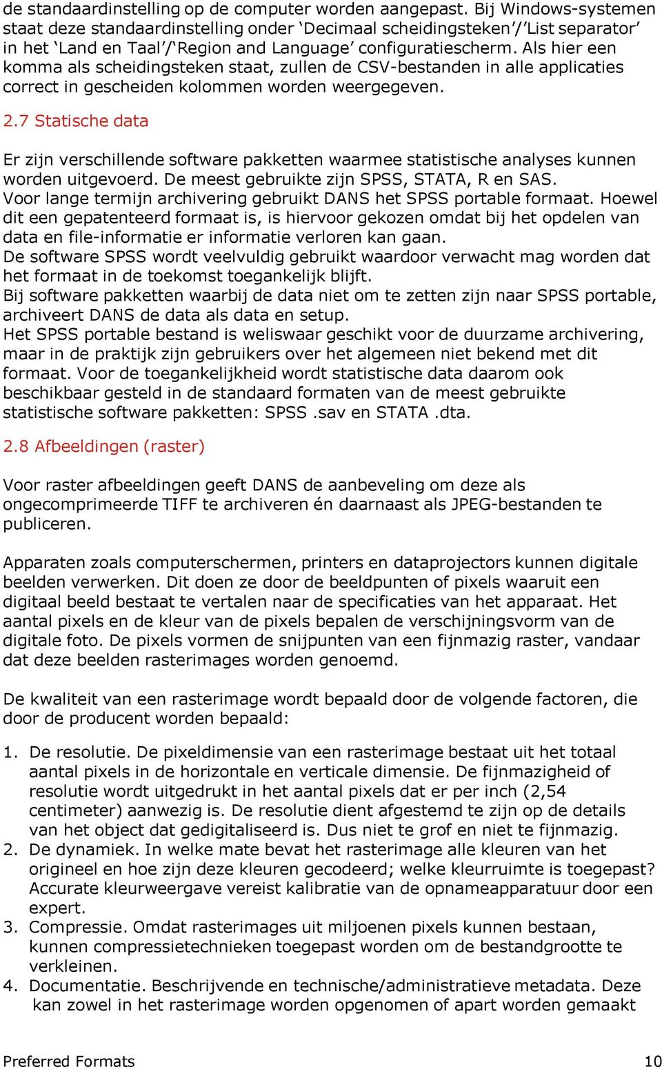 Als hier een komma als scheidingsteken staat, zullen de CSV-bestanden in alle applicaties correct in gescheiden kolommen worden weergegeven. 2.