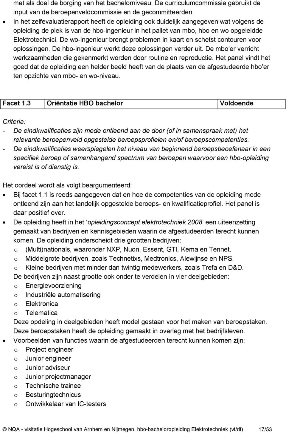 De wo-ingenieur brengt problemen in kaart en schetst contouren voor oplossingen. De hbo-ingenieur werkt deze oplossingen verder uit.