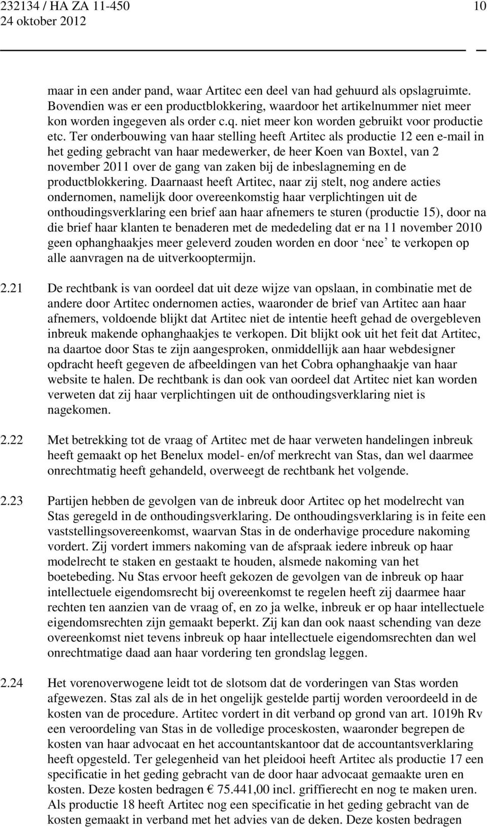 Ter onderbouwing van haar stelling heeft Artitec als productie 12 een e-mail in het geding gebracht van haar medewerker, de heer Koen van Boxtel, van 2 november 2011 over de gang van zaken bij de
