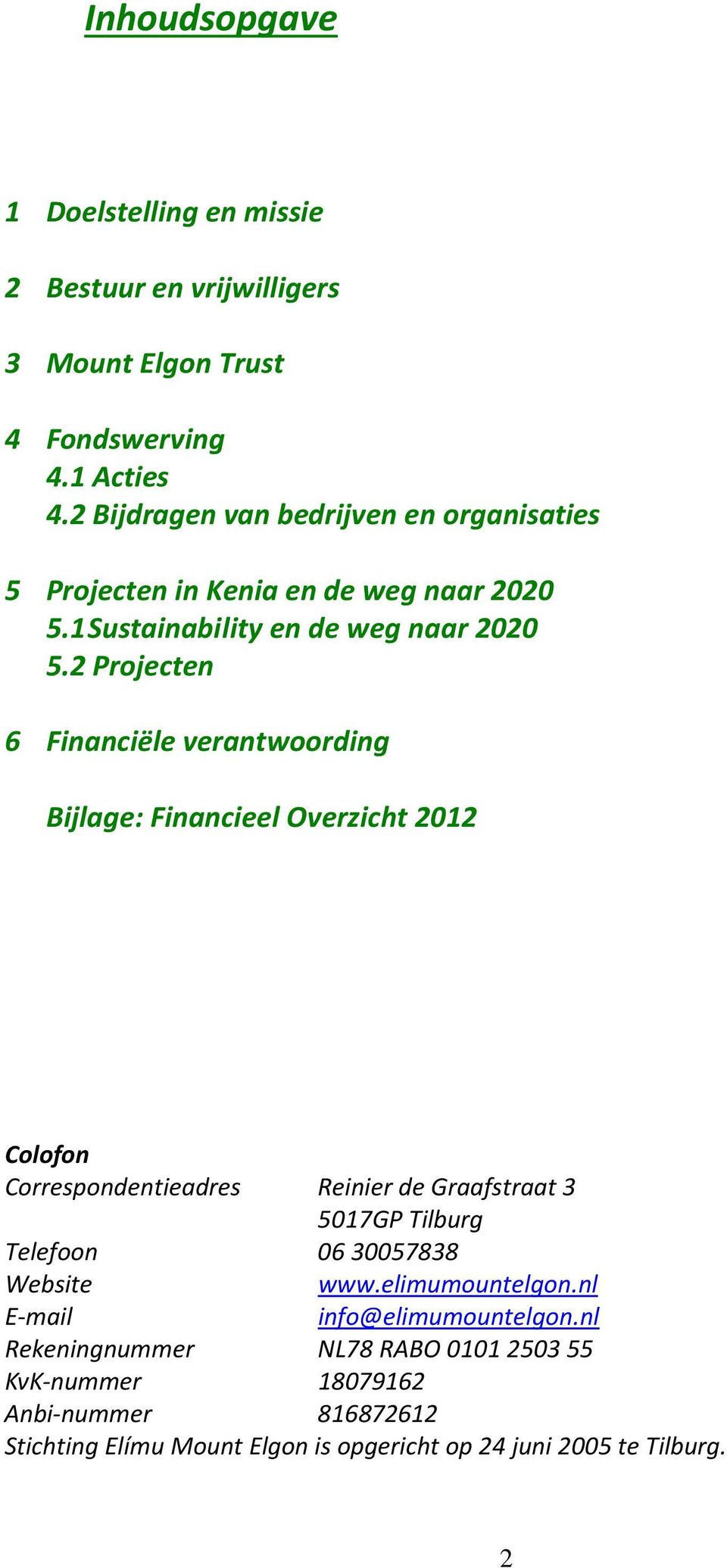 2 Projecten 6 Financiële verantwoording Bijlage: Financieel Overzicht 2012 Colofon Correspondentieadres Reinier de Graafstraat 3 5017GP Tilburg Telefoon