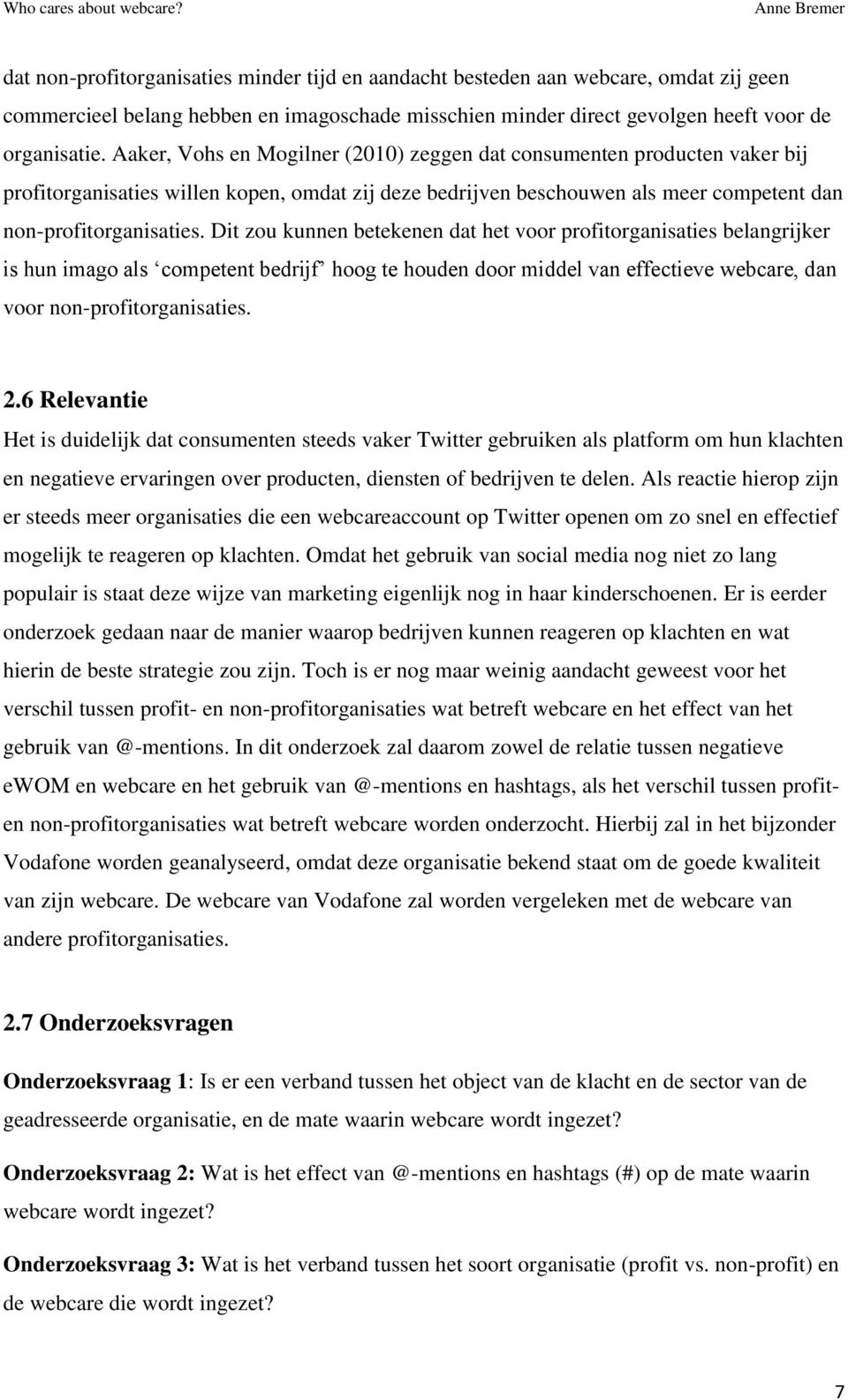 Dit zou kunnen betekenen dat het voor profitorganisaties belangrijker is hun imago als competent bedrijf hoog te houden door middel van effectieve webcare, dan voor non-profitorganisaties. 2.