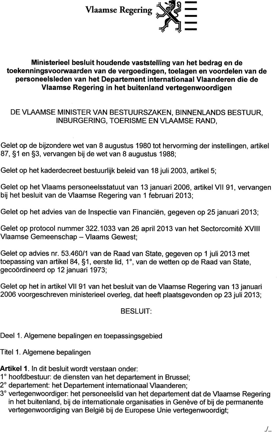 bijzondere wet van 8 augustus 1980 tot hervorming der instellingen, artikel 87, l en 53, vervangen bij de wet van 8 augustus 1988; Gelet op het kaderdecreet bestuurlijk beleid van 18 juli 003,