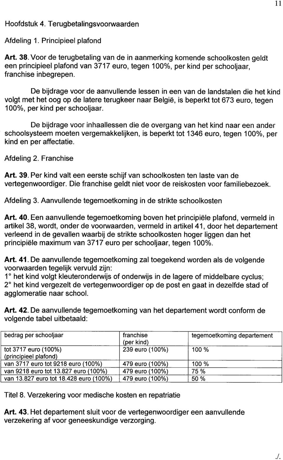 De bijdrage voor de aanvullende lessen in een van de landstalen die het kind volgt met het oog op de latere terugkeer naar België, is beperkt tot 673 euro, tegen 100%, per kind per schooljaar.