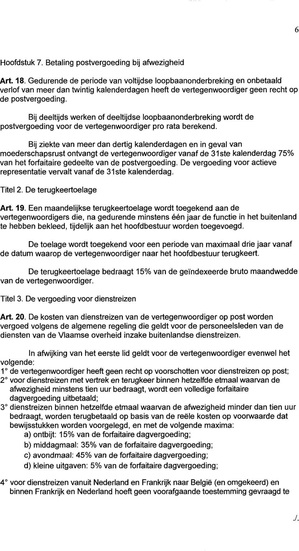 Bij deeltijds werken of deeltijdse loopbaanonderbreking wordt de postvergoeding voor de vertegenwoordiger pro rata berekend.