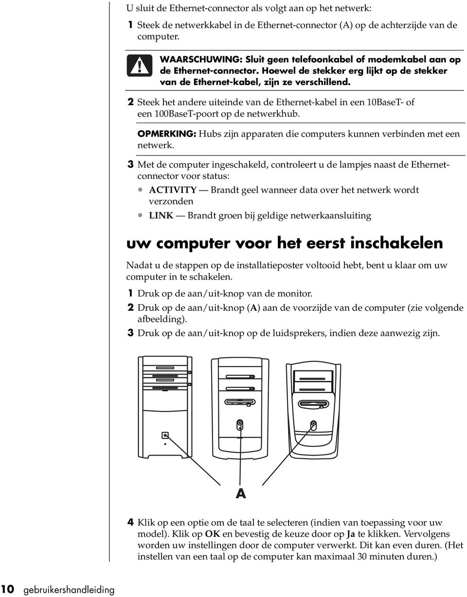 2 Steek het andere uiteinde van de Ethernet-kabel in een 10BaseT- of een 100BaseT-poort op de netwerkhub. OPMERKING: Hubs zijn apparaten die computers kunnen verbinden met een netwerk.