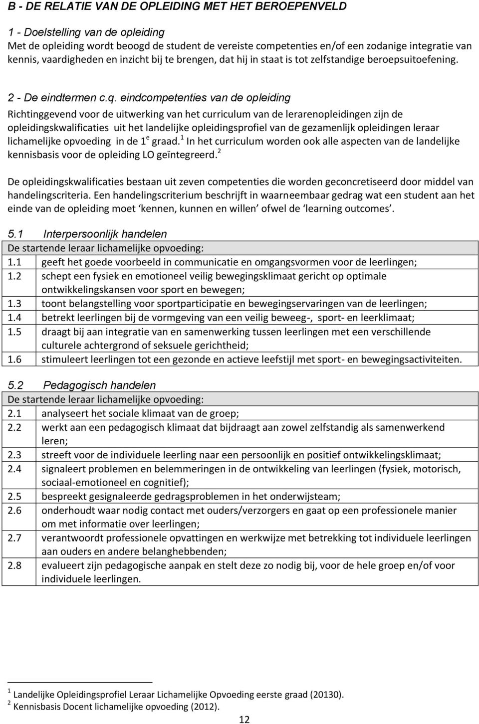 eindcompetenties van de opleiding Richtinggevend voor de uitwerking van het curriculum van de lerarenopleidingen zijn de opleidingskwalificaties uit het landelijke opleidingsprofiel van de