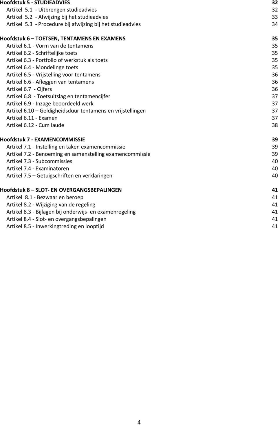 3 - Portfolio of werkstuk als toets 35 Artikel 6.4 - Mondelinge toets 35 Artikel 6.5 - Vrijstelling voor tentamens 36 Artikel 6.6 - Afleggen van tentamens 36 Artikel 6.7 - Cijfers 36 Artikel 6.