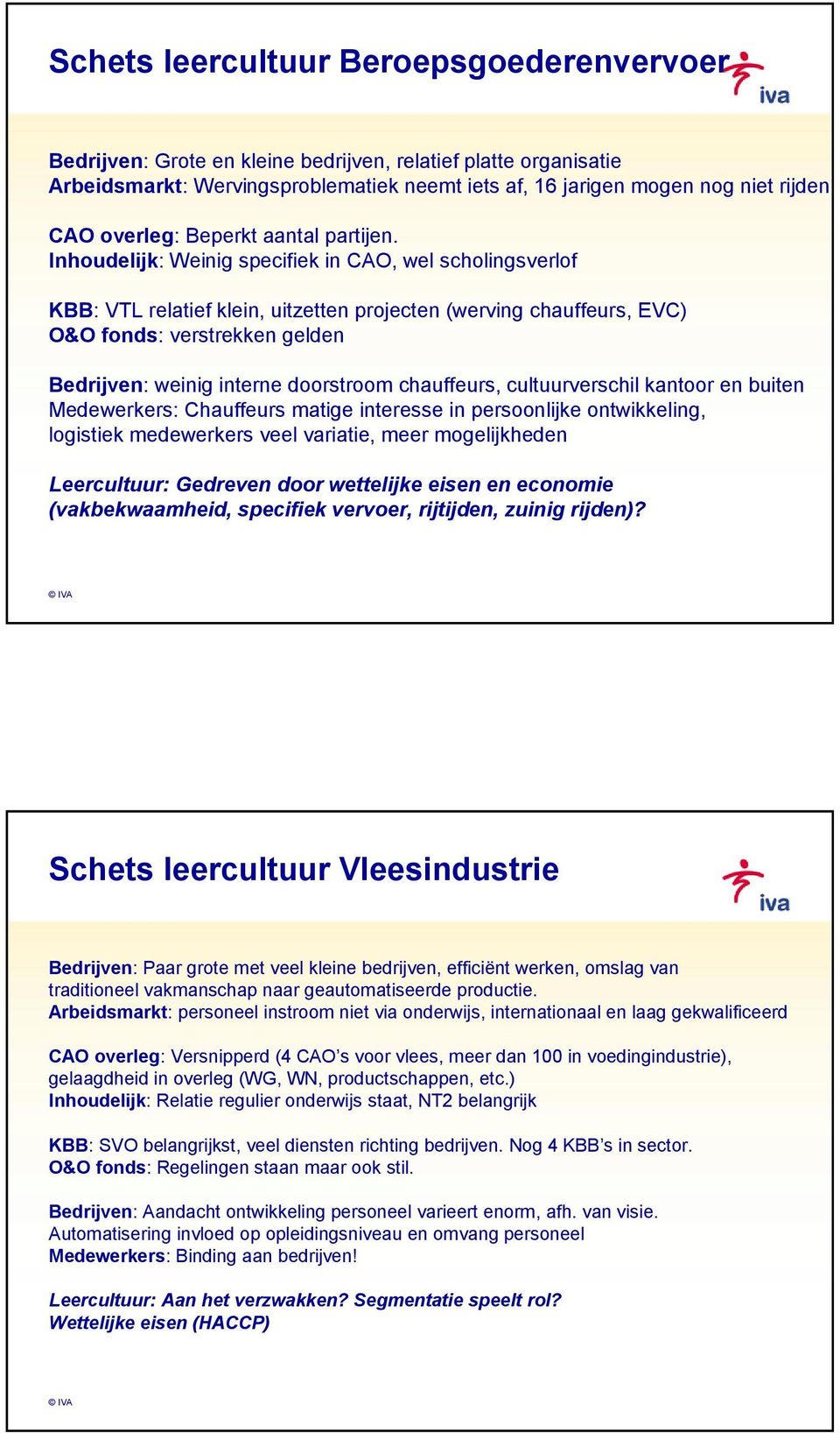 Inhoudelijk: Weinig specifiek in CAO, wel scholingsverlof KBB: VTL relatief klein, uitzetten projecten (werving chauffeurs, EVC) O&O fonds: verstrekken gelden Bedrijven: weinig interne doorstroom