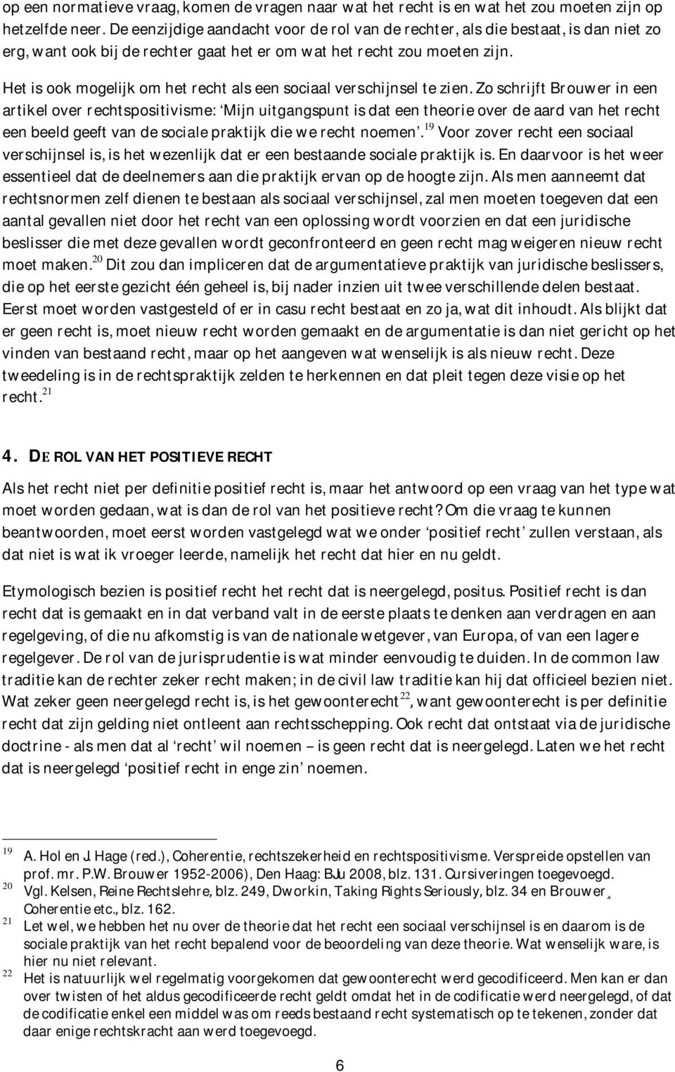 ZoschrijftBrouwerineen artikeloverrechtspositivisme: Mijnuitgangspuntisdateentheorieoverdeaardvanhetrecht eenbeeldgeeftvandesocialepraktijkdiewerechtnoemen.