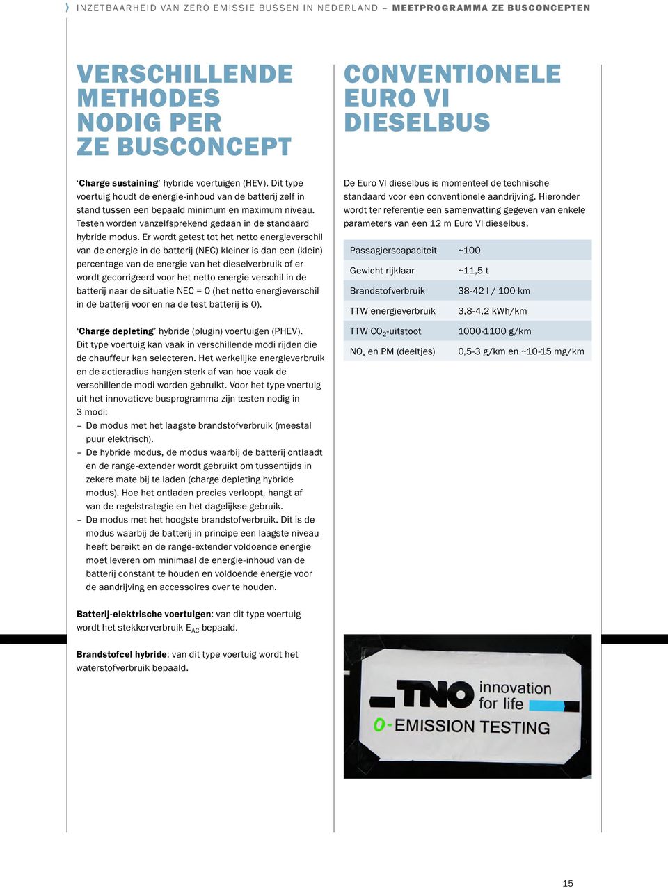 Er wordt getest tot het netto energieverschil van de energie in de batterij (NEC) kleiner is dan een (klein) percentage van de energie van het dieselverbruik of er wordt gecorrigeerd voor het netto