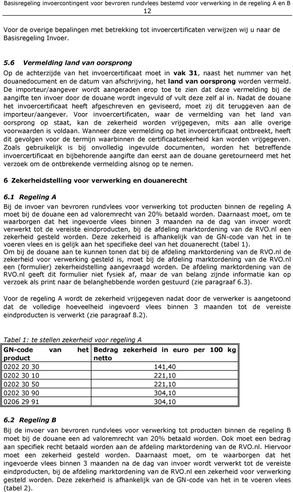 De importeur/aangever wordt aangeraden erop toe te zien dat deze vermelding bij de aangifte ten invoer door de douane wordt ingevuld of vult deze zelf al in.