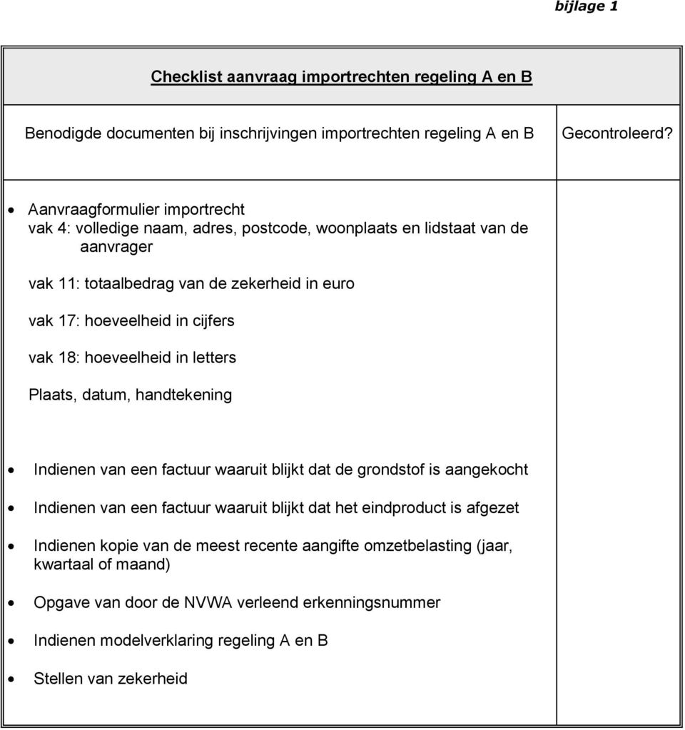 cijfers vak 18: hoeveelheid in letters Plaats, datum, handtekening Indienen van een factuur waaruit blijkt dat de grondstof is aangekocht Indienen van een factuur waaruit blijkt dat