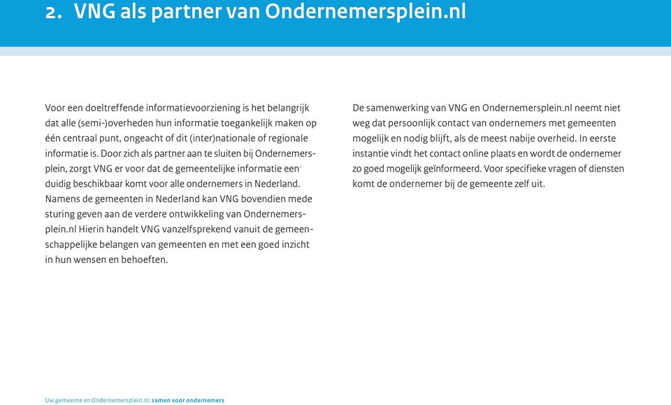 informatie is. Door zich als partner aan te sluiten bij Onder nemersplein, zorgt VNG er voor dat de gemeentelijke informatie een - duidig beschikbaar komt voor alle onder nemers in Nederland.