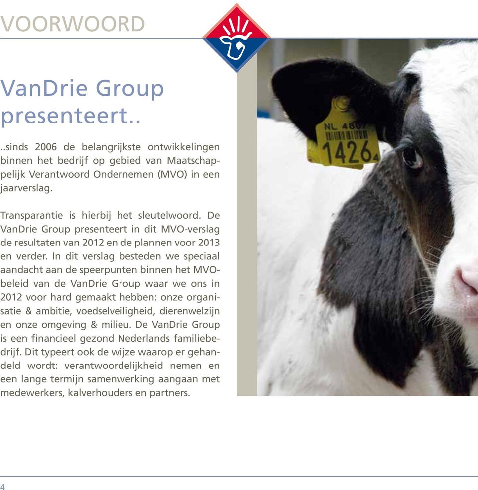 In dit verslag besteden we speciaal aandacht aan de speerpunten binnen het MVObeleid van de VanDrie Group waar we ons in 2012 voor hard gemaakt hebben: onze organisatie & ambitie, voedselveiligheid,