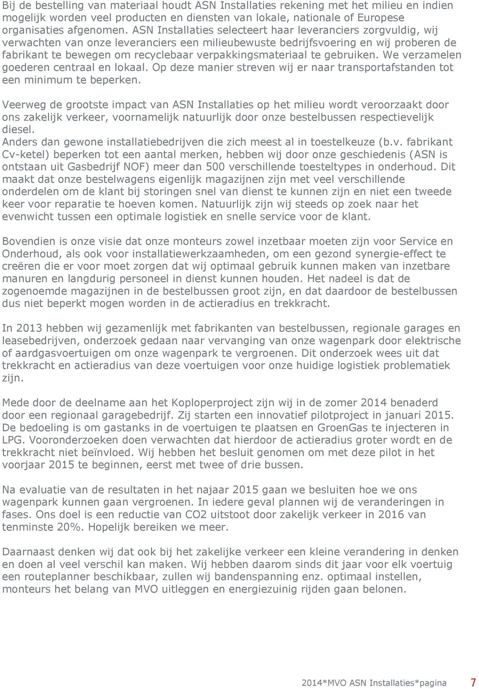 verpakkingsmateriaal te gebruiken. We verzamelen goederen centraal en lokaal. Op deze manier streven wij er naar transportafstanden tot een minimum te beperken.