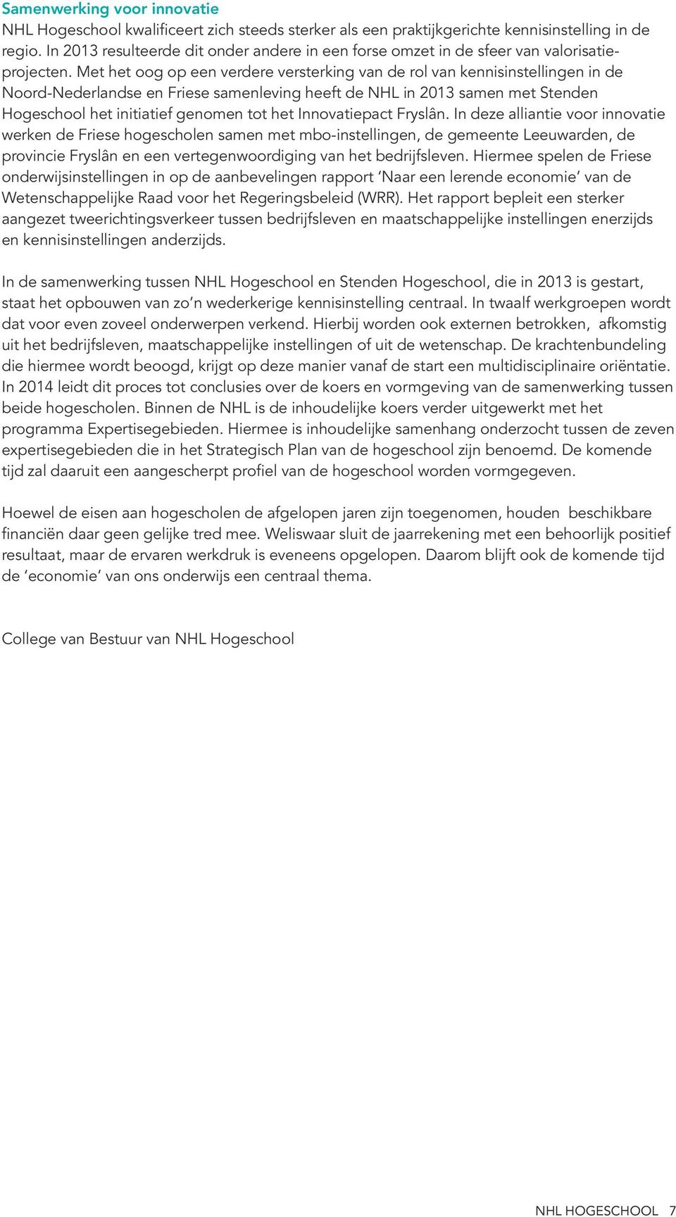 Met het oog op een verdere versterking van de rol van kennisinstellingen in de Noord-Nederlandse en Friese samenleving heeft de NHL in 2013 samen met Stenden Hogeschool het initiatief genomen tot het