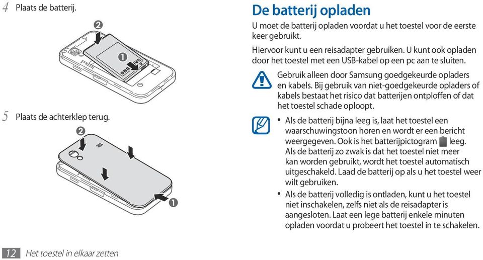 Bij gebruik van niet-goedgekeurde opladers of kabels bestaat het risico dat batterijen ontploffen of dat het toestel schade oploopt.