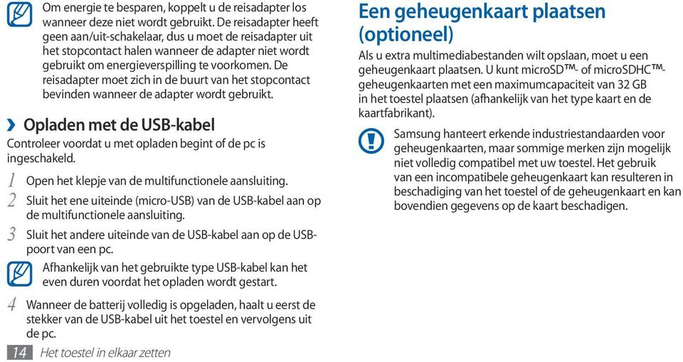 De reisadapter moet zich in de buurt van het stopcontact bevinden wanneer de adapter wordt gebruikt. Opladen met de USB-kabel Controleer voordat u met opladen begint of de pc is ingeschakeld.