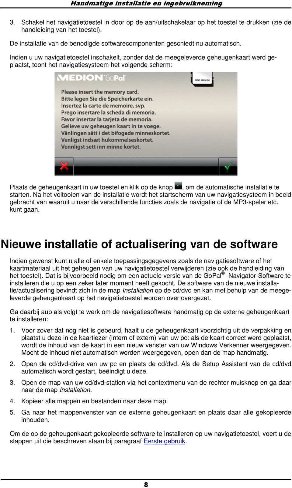 Indien u uw navigatietestel inschakelt, znder dat de meegeleverde geheugenkaart werd geplaatst, tnt het navigatiesysteem het vlgende scherm: Plaats de geheugenkaart in uw testel en klik p de knp, m