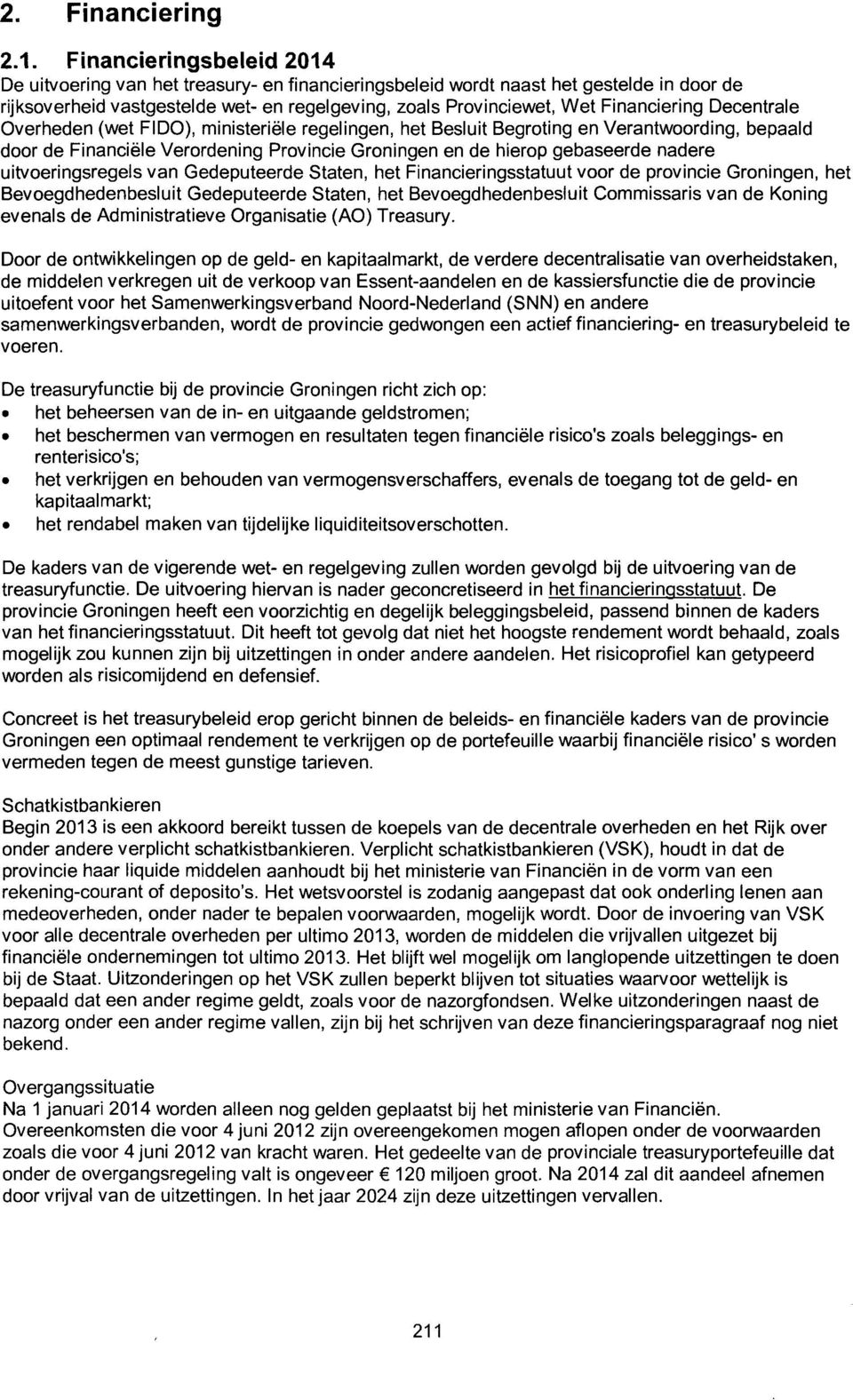 Financiering Decentrale Overheden (wet FIDO), ministeriële regelingen, het Besluit Begroting en Verantwoording, bepaald door de Financiële Verordening Provincie Groningen en de hierop gebaseerde