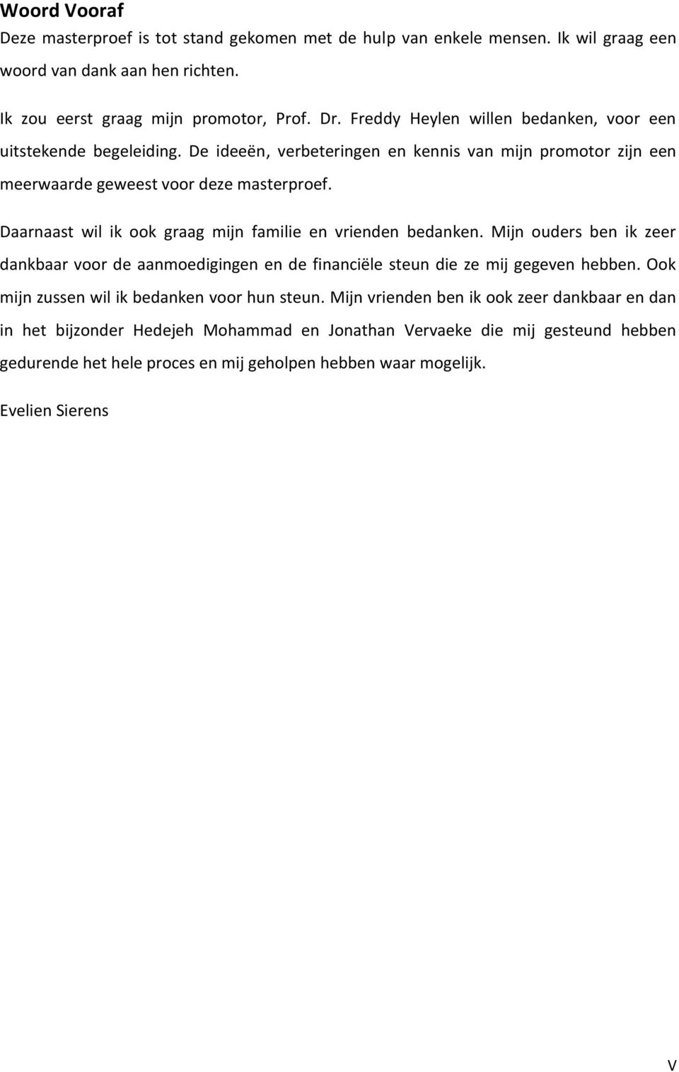 Daarnaast wil ik ook graag mijn familie en vrienden bedanken. Mijn ouders ben ik zeer dankbaar voor de aanmoedigingen en de financiële steun die ze mij gegeven hebben.