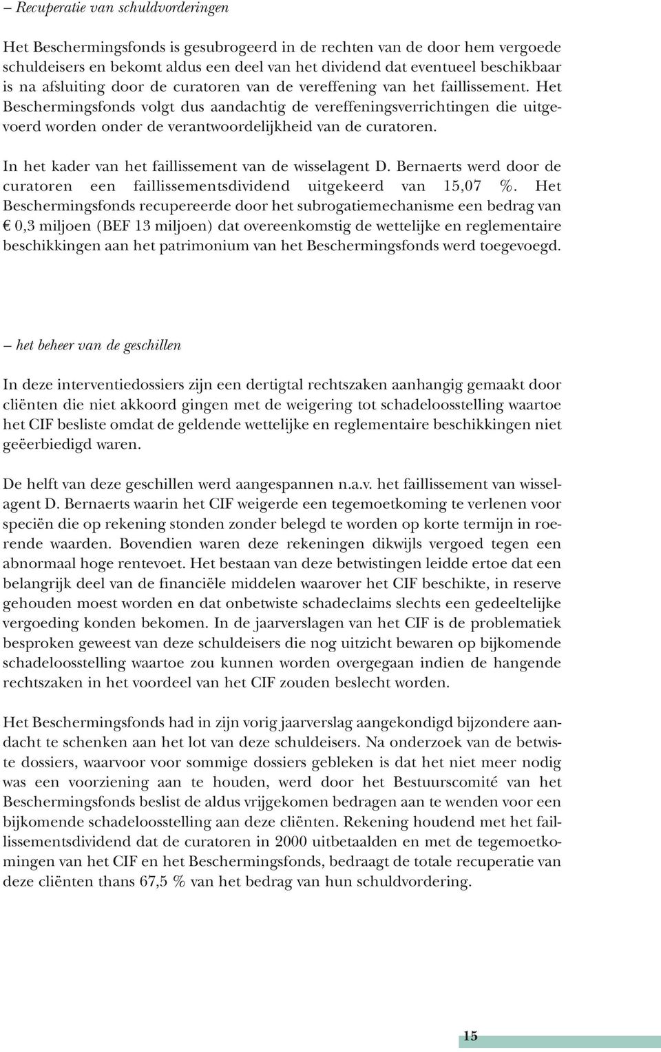 Het Beschermingsfonds volgt dus aandachtig de vereffeningsverrichtingen die uitgevoerd worden onder de verantwoordelijkheid van de curatoren. In het kader van het faillissement van de wisselagent D.