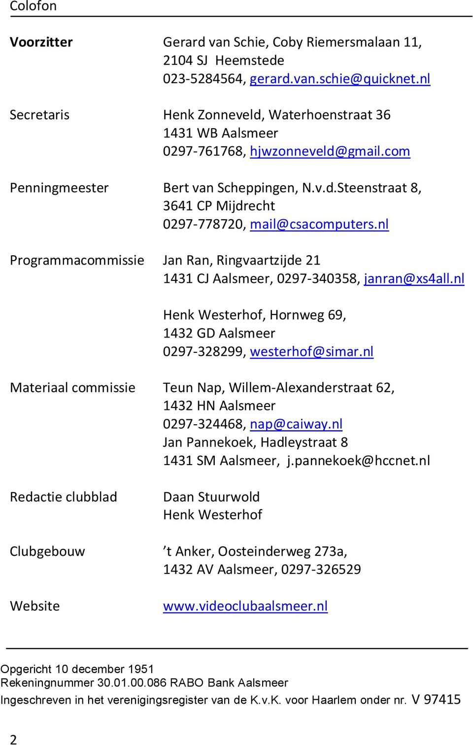 nl Programmacommissie Jan Ran, Ringvaartzijde 21 1431 CJ Aalsmeer, 0297-340358, janran@xs4all.nl Henk Westerhof, Hornweg 69, 1432 GD Aalsmeer 0297-328299, westerhof@simar.