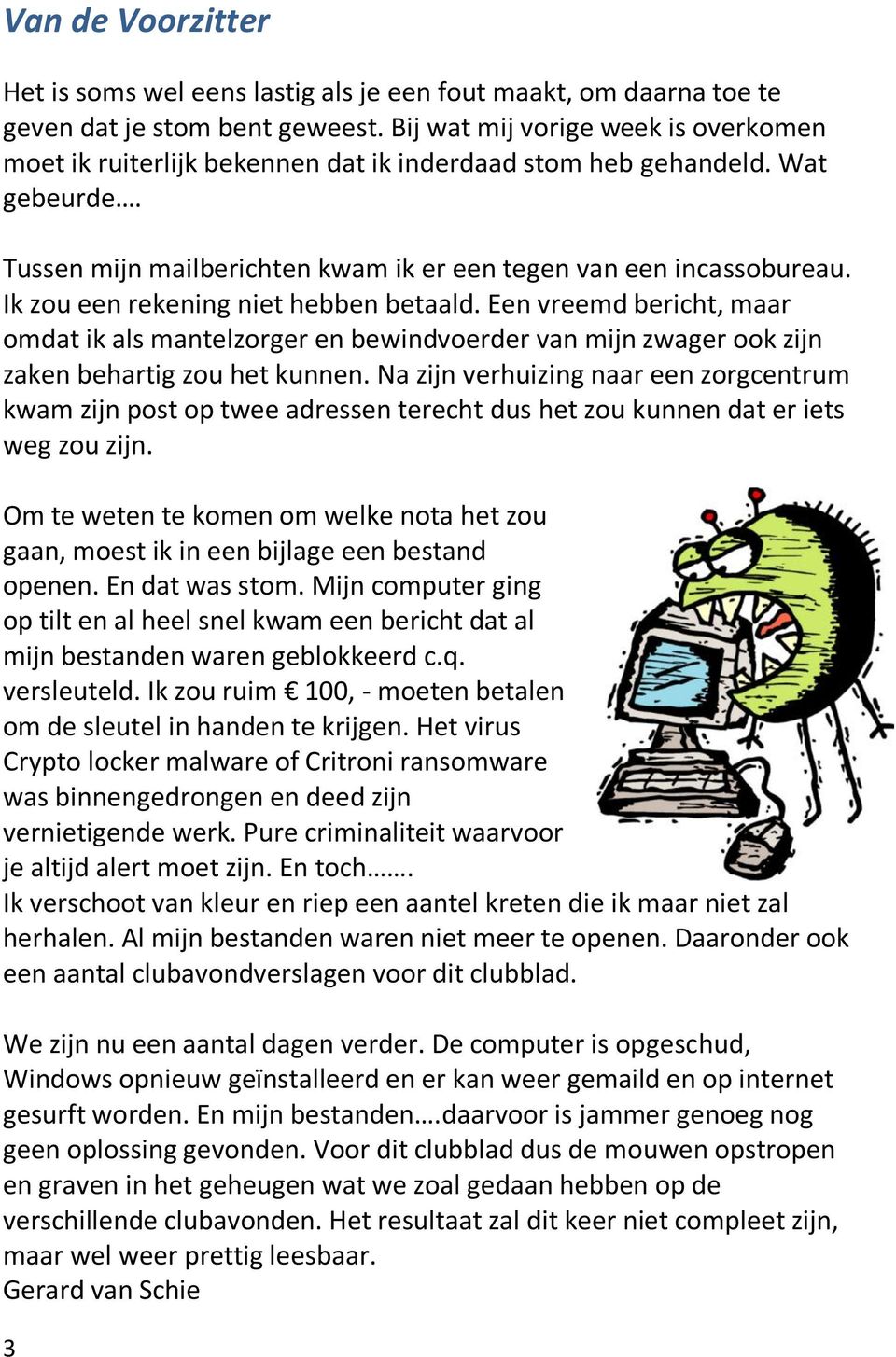 Ik zou een rekening niet hebben betaald. Een vreemd bericht, maar omdat ik als mantelzorger en bewindvoerder van mijn zwager ook zijn zaken behartig zou het kunnen.