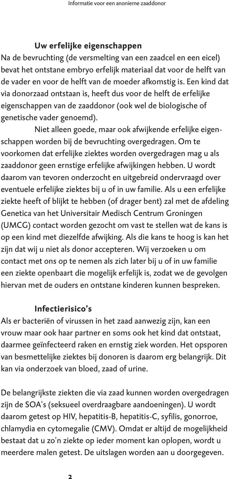 Een kind dat via donorzaad ontstaan is, heeft dus voor de helft de erfelijke eigenschappen van de zaaddonor (ook wel de biologische of genetische vader genoemd).